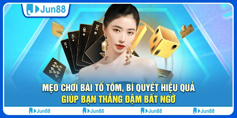 15 meo choi bai to tom bi quyet hieu qua giup ban thang dam bat ngo