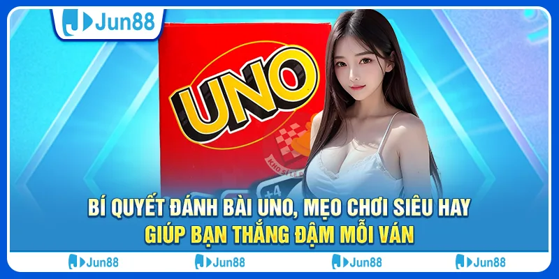 18 bi quyet danh bai uno meo choi sieu hay giup ban thang dam moi van