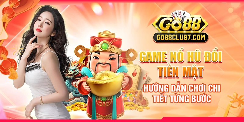 game-no-hu-doi-tien-mat-huong-dan-choi-chi-tiet-tung-buoc