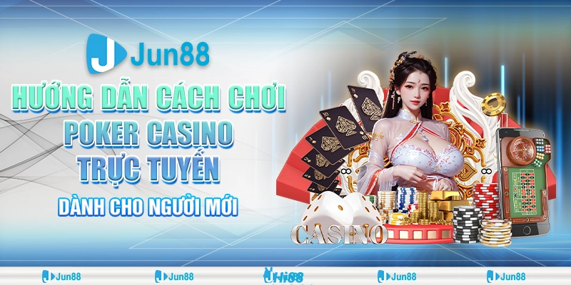 Hướng dẫn chơi game poker casino Jun88: Cách chơi giành chiến thắng lớn 