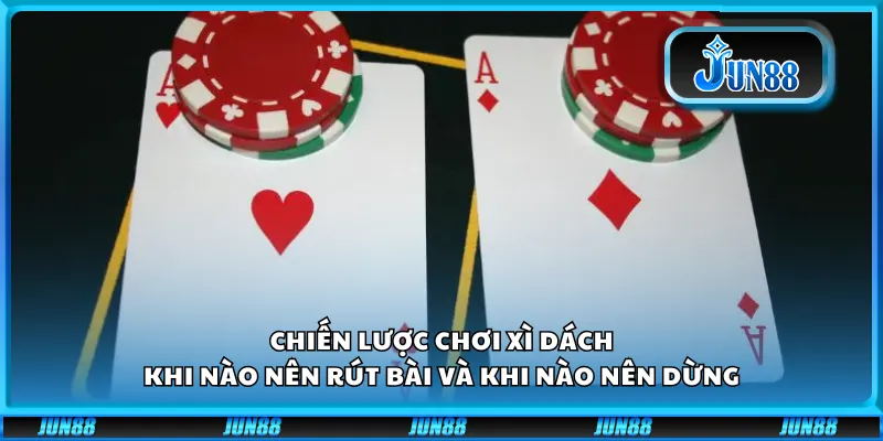 Chiến lược chơi xì dách – Khi nào nên rút bài và khi nào nên dừng