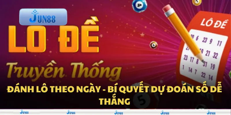 Đánh lô theo ngày - Bí quyết dự đoán số dễ thắng