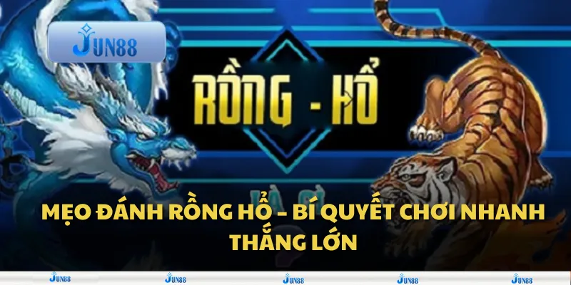 Mẹo đánh rồng hổ – Bí quyết chơi nhanh thắng lớn