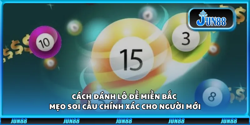 Cách đánh lô đề miền Bắc – Mẹo soi cầu chính xác cho người mới