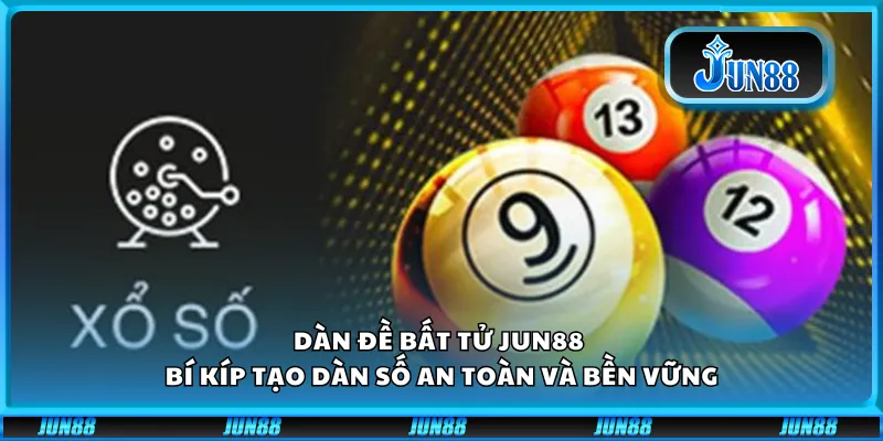 Dàn đề bất tử Jun88 – Bí kíp tạo dàn số an toàn và bền vững
