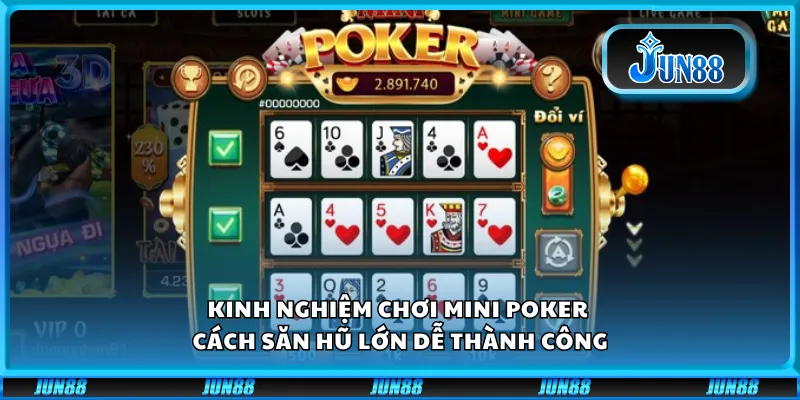 Kinh nghiệm chơi Mini Poker – cách săn hũ lớn dễ thành công