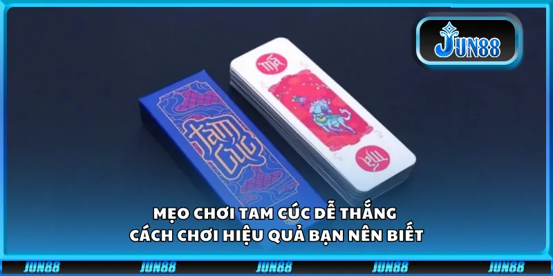 Mẹo chơi Tam Cúc dễ thắng - Cách chơi hiệu quả bạn nên biết